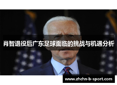肖智退役后广东足球面临的挑战与机遇分析