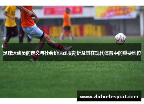 足球运动员的定义与社会价值深度剖析及其在现代体育中的重要地位 足球运动员的定义与社会价值深度剖析及其在现代体育中的重要地位