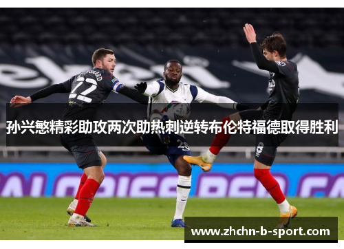 孙兴慜精彩助攻两次助热刺逆转布伦特福德取得胜利