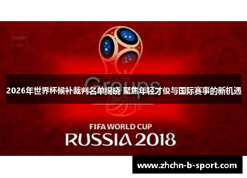 2026年世界杯候补裁判名单揭晓 聚焦年轻才俊与国际赛事的新机遇 2026年世界杯候补裁判名单揭晓 聚焦年轻才俊与国际赛事的新机遇